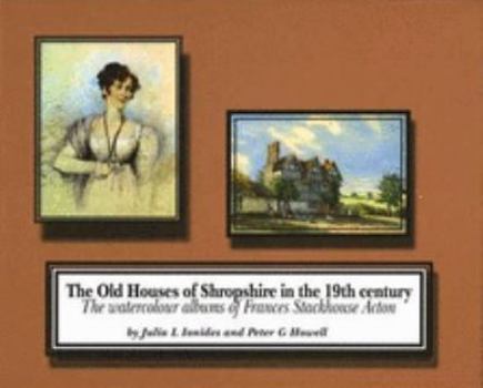 Hardcover The Old Houses of Shropshire in the Nineteenth Century: The Watercolour Albums of Frances Stackhouse Acton Book