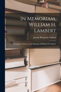 Paperback In Memoriam, William H. Lambert: Newspaper Tributes to the Memory of William H. Lambert Book