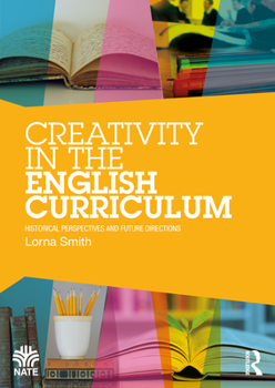 Paperback Creativity in the English Curriculum: Historical Perspectives and Future Directions Book