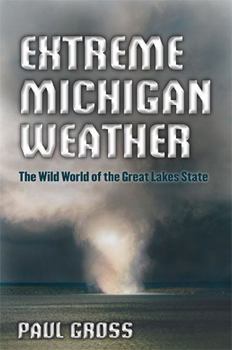 Paperback Extreme Michigan Weather: The Wild World of the Great Lakes State Book