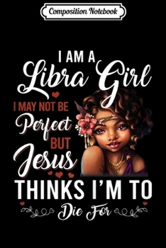 Paperback Composition Notebook: I Am A Libra Girl I May Not Be Perfect Birthday Journal/Notebook Blank Lined Ruled 6x9 100 Pages Book