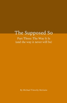 Paperback The Supposed So Part Three: The Way It Is (and the way it never will be) Book