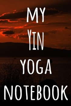 My Yin Yoga Notebook: The perfect gift for the yoga fan in your life - 119 page lined journal!
