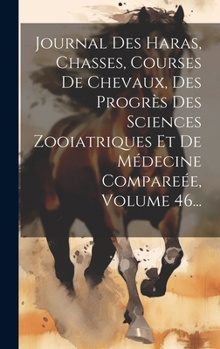 Hardcover Journal Des Haras, Chasses, Courses De Chevaux, Des Progrès Des Sciences Zooiatriques Et De Médecine Compareée, Volume 46... [French] Book