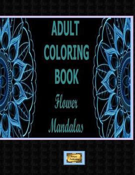 ADULT COLORING BOOK FLOWER MANDALAS: ADULT COLORING BOOK