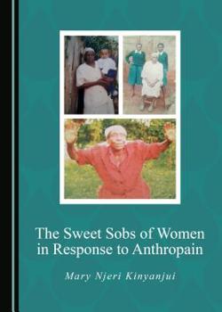 Hardcover The Sweet Sobs of Women in Response to Anthropain Book