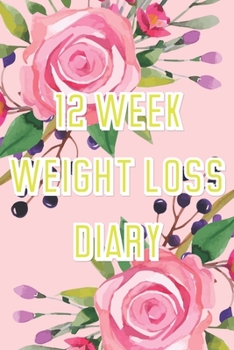 Paperback 12 Week Weight Loss Diary: Beautiful Watercolor Flowers Pink Weight Loss Meal Planner A Daily Meal Journal and Tracker to Help You Become the Bes Book