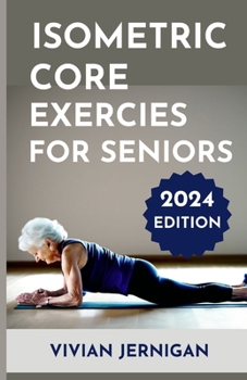 Paperback Isometric Core Exercises for Seniors: A Comprehensive Guide to Isometric Core Exercises for Seniors to enhance stability, mobility and Overall Well-be Book