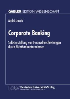 Paperback Corporate Banking: Selbsterstellung Von Finanzdienstleistungen Durch Nichtbankunternehmen [German] Book