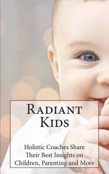 Paperback Radiant Kids: Holistic Coaches Share Their Best Insights Book