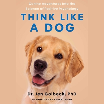 Think Like a Dog: How Positive Psychology Can Help Your Dog Thrive