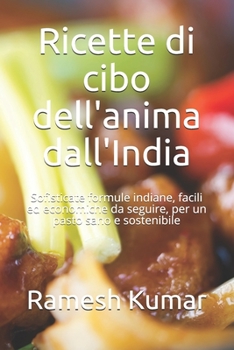 Paperback Ricette di cibo dell'anima dall'India: Sofisticate formule indiane, facili ed economiche da seguire, per un pasto sano e sostenibile [Italian] Book