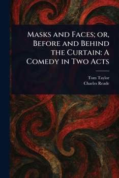 Masks and Faces; or, Before and Behind the Curtain: A Comedy in Two Acts