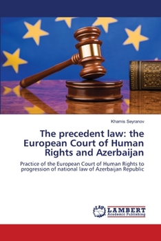 The precedent law: the European Court of Human Rights and Azerbaijan: Practice of the European Court of Human Rights to progression of national law of Azerbaijan Republic