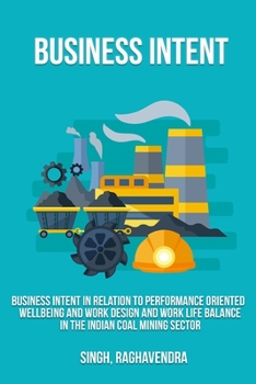 Paperback Business intent in relation to performance oriented wellbeing and work design and work life balance in the Indian coal mining sector Book