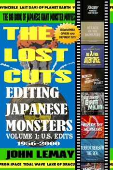The Big Book of Japanese Giant Monster Movies: The Lost Cuts: Editing Japanese Monsters Volume 1: U.S. Edits (1956-2000) - Book  of the Big Book of Japanese Giant Monster Movies