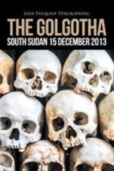 Paperback The Golgotha: South Sudan 15 December 2013 Book