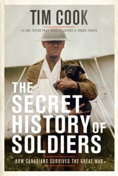 Hardcover The Secret History of Soldiers: How Canadians Survived the Great War Book