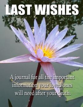 Last Wishes: A Journal for All the Important Information Your Loved Ones Will Need After Your Death.