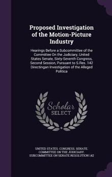 Hardcover Proposed Investigation of the Motion-Picture Industry: Hearings Before a Subcommittee of the Committee On the Judiciary, United States Senate, Sixty-S Book