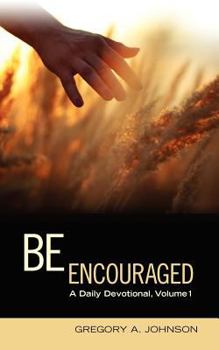 Be Encouraged: A Daily Devotional, Volume 1