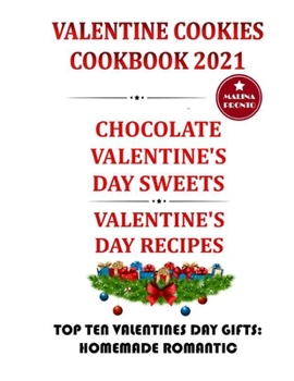 Paperback Valentine Cookies Cookbook 2021: Chocolate Valentine's Day Sweets: Valentine's Day Recipes: Top Ten Valentines Day Gifts: Homemade Romantic Book