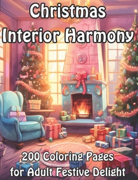 Christmas Interior Harmony: 200 Coloring Pages for Adult Festive Delight