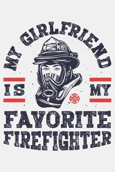Paperback My Girlfriend is My Favorite Firefighter: Firefighter Lined Notebook, Journal, Organizer, Diary, Composition Notebook, Gifts for Firefighters Book