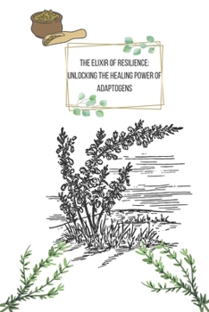 Paperback The Elixir of Resilience: Unlocking the Healing Power of Adaptogens Book