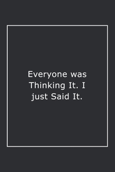 Everyone was Thinking It. I just Said It.: Lined Notebook / Journal Gift, 120 Pages, 6x9, Soft Cover, Matte Finish