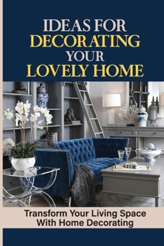 Paperback Ideas For Decorating Your Lovely Home: Transform Your Living Space With Home Decorating: Diy Home Decor Book