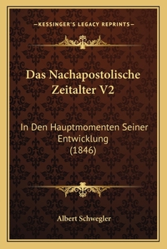 Paperback Das Nachapostolische Zeitalter V2: In Den Hauptmomenten Seiner Entwicklung (1846) [German] Book