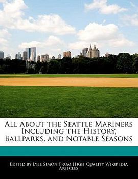All about the Seattle Mariners Including the History, Ballparks, and Notable Seasons