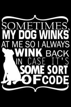 Sometimes My Dog Winks At Me So I Always Wink Back In Case It's Some Sort Of Code: Journal Notebook Gift for Dog and Puppy Lovers