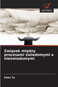 Zwiazek miedzy procesami swiadomymi a nieswiadomymi (Polish Edition)