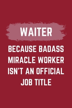 Paperback Waiter Because Badass Miracle Worker Isn't An Official Job Title: A Waiter Journal Notebook to Write Down Things, Take Notes, Record Plans or Keep Tra Book