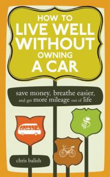 Paperback How to Live Well Without Owning a Car: Save Money, Breathe Easier, and Get More Mileage Out of Life Book