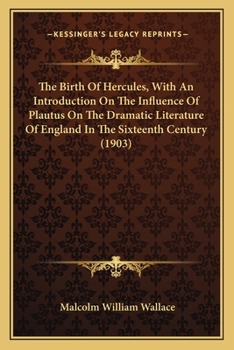 Paperback The Birth Of Hercules, With An Introduction On The Influence Of Plautus On The Dramatic Literature Of England In The Sixteenth Century (1903) Book