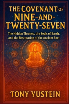 The Covenant of the Nine-and-Twenty-Seven: The Hidden Thrones, the Seals of Earth, and the Restoration of the Ancient Pact