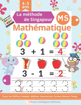 Paperback Mathematique Moyenne Section: La Méthode de Singapour. Cahier Activités pour Apprendre à Tracer les Chiffres, Compter, Addition, Soustraction, ... e [French] Book
