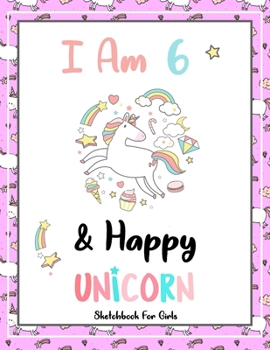 I Am 6 & Happy: Unicorn SketchBook For Girls | Premium 120 Blank Pages (8.5''x11'') | Gift For Unicorn Lovers