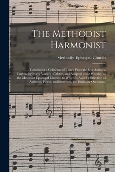 Paperback The Methodist Harmonist: Containing a Collection of Tunes From the Best Authors, Embracing Every Variety of Metre, and Adapted to the Worship o Book