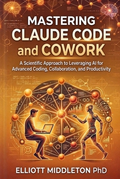 Paperback Mastering Claude Code and Cowork: A Scientific Approach to Leveraging AI for Advanced Coding, Collaboration, and Productivity Book