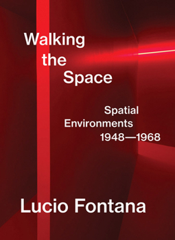 Hardcover Lucio Fontana: Walking the Space: Spatial Environments, 1948-1968 Book