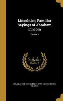 Hardcover Lincolnics; Familiar Sayings of Abraham Lincoln; Volume 1 Book