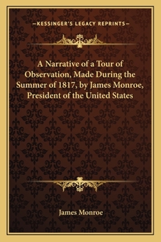 Paperback A Narrative of a Tour of Observation, Made During the Summer of 1817, by James Monroe, President of the United States Book