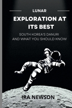 Paperback Lunar Exploration at Its Best: South Korea's DANURI And What You Should Know Book