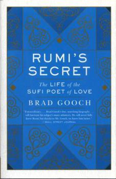 Rumi's Secret: The Life of the Sufi Poet of Love