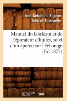 Paperback Manuel Du Fabricant Et de l'Épurateur d'Huiles, Suivi d'Un Aperçu Sur l'Éclairage (Éd.1827) [French] Book