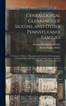 Hardcover Genealogical Gleanings of Siggins, and Other Pennsylvania Families; a Volume of History, Biography and Colonial, Revolutionary, Civil and Other war Re Book